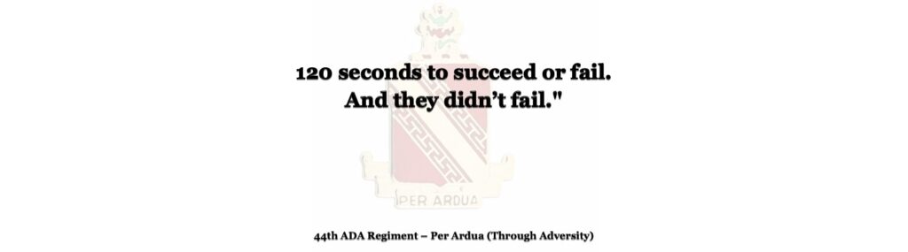 Quote over 44th ADA crest reading: “120 seconds to succeed or fail. And they didn’t fail.” – 44th ADA Regiment